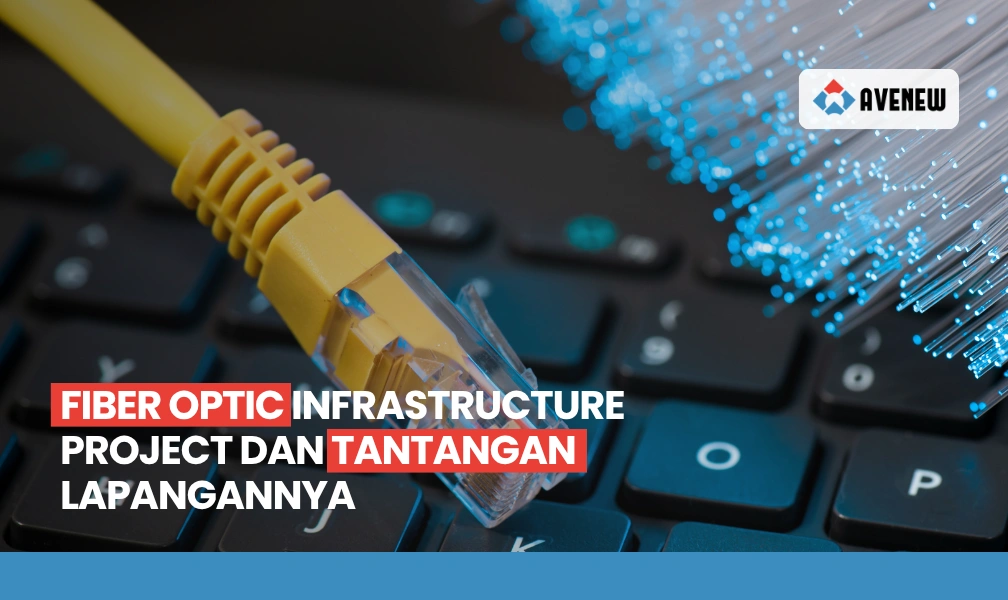 Fiber Optic Infrastructure Project dan Tantangan Lapangannya