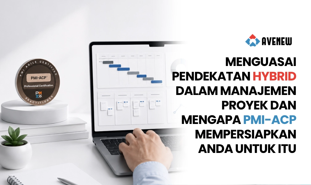 Menguasai Pendekatan Hybrid dalam Manajemen Proyek dan Mengapa PMI-ACP Mempersiapkan Anda untuk Itu