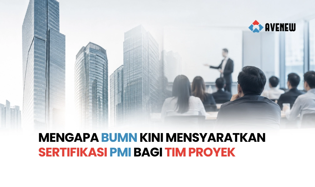 Mengapa BUMN Kini Mensyaratkan Sertifikasi PMI bagi Tim Proyek