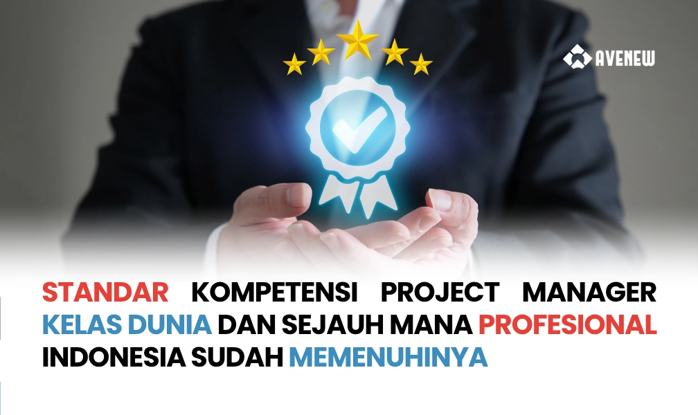 Standar Kompetensi Project Manager Kelas Dunia dan Sejauh Mana Profesional Indonesia Sudah Memenuhinya