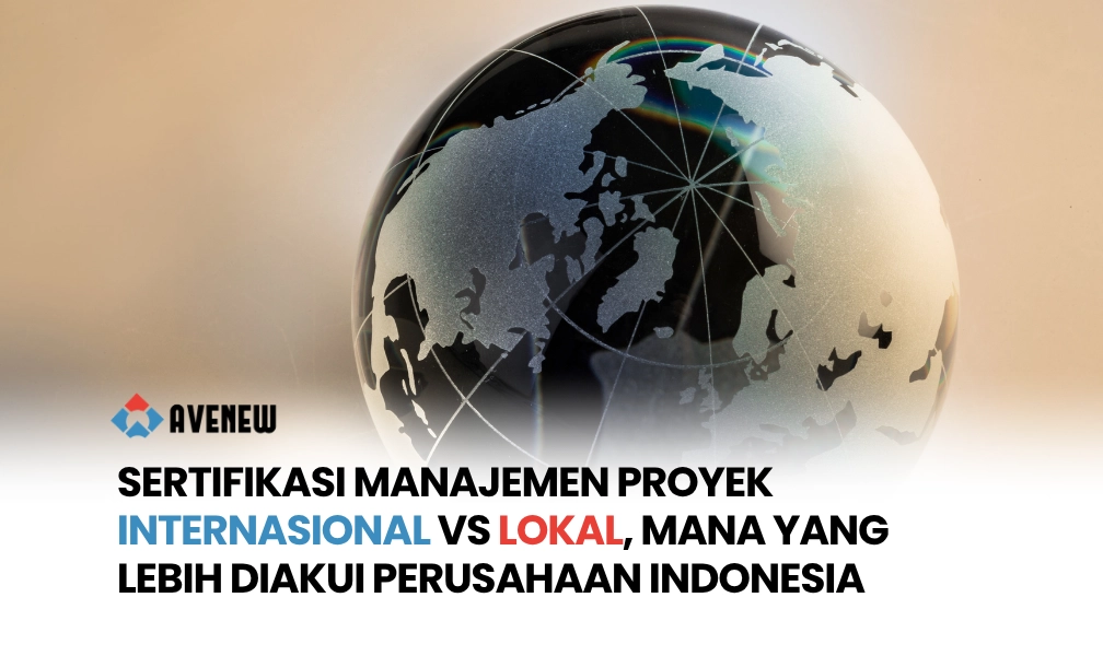 Sertifikasi Manajemen Proyek Internasional vs Lokal, Mana yang Lebih Diakui Perusahaan Indonesia