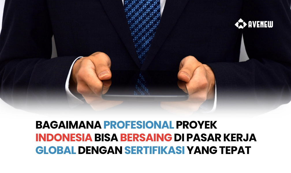 Bagaimana Profesional Proyek Indonesia Bisa Bersaing di Pasar Kerja Global dengan Sertifikasi yang Tepat