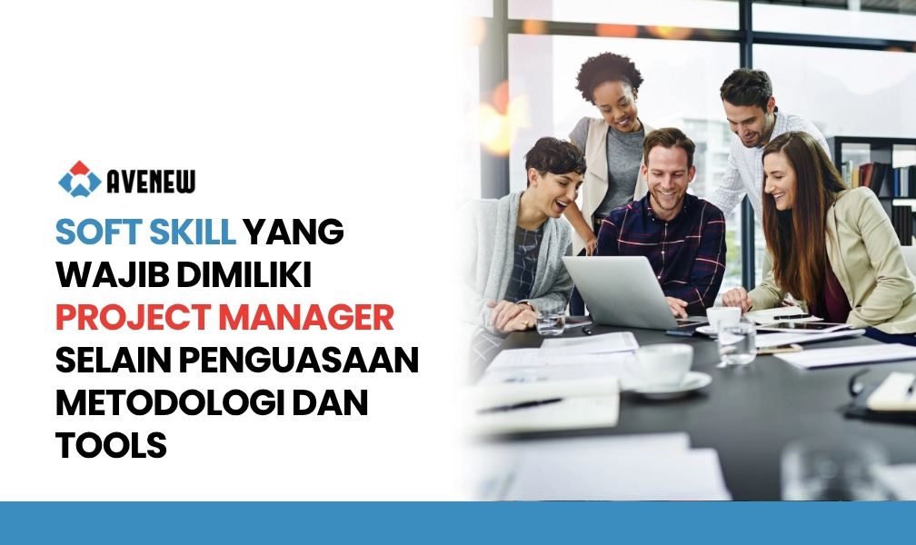 Soft Skill yang Wajib Dimiliki Project Manager Selain Penguasaan Metodologi dan Tools