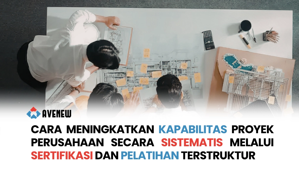 Cara Meningkatkan Kapabilitas Proyek Perusahaan Secara Sistematis melalui Sertifikasi dan Pelatihan Terstruktur