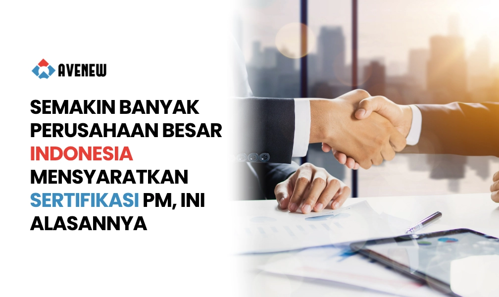 Semakin Banyak Perusahaan Besar Indonesia Mensyaratkan Sertifikasi PM, Ini Alasannya