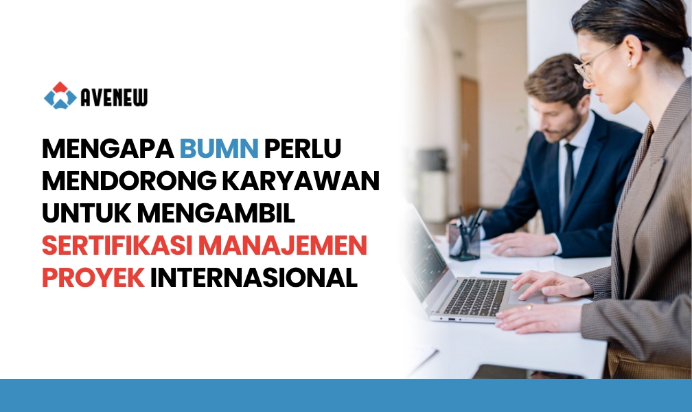 Mengapa BUMN Perlu Mendorong Karyawan untuk Mengambil Sertifikasi Manajemen Proyek Internasional