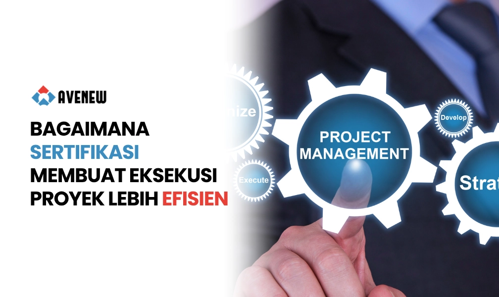 Dari Perencanaan hingga Penutupan, Bagaimana Sertifikasi Membuat Setiap Tahap Eksekusi Proyek Lebih Efisien