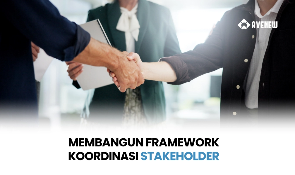 Membangun Framework Koordinasi Stakeholder dalam Proyek Multi-Stakeholder yang Kompleks