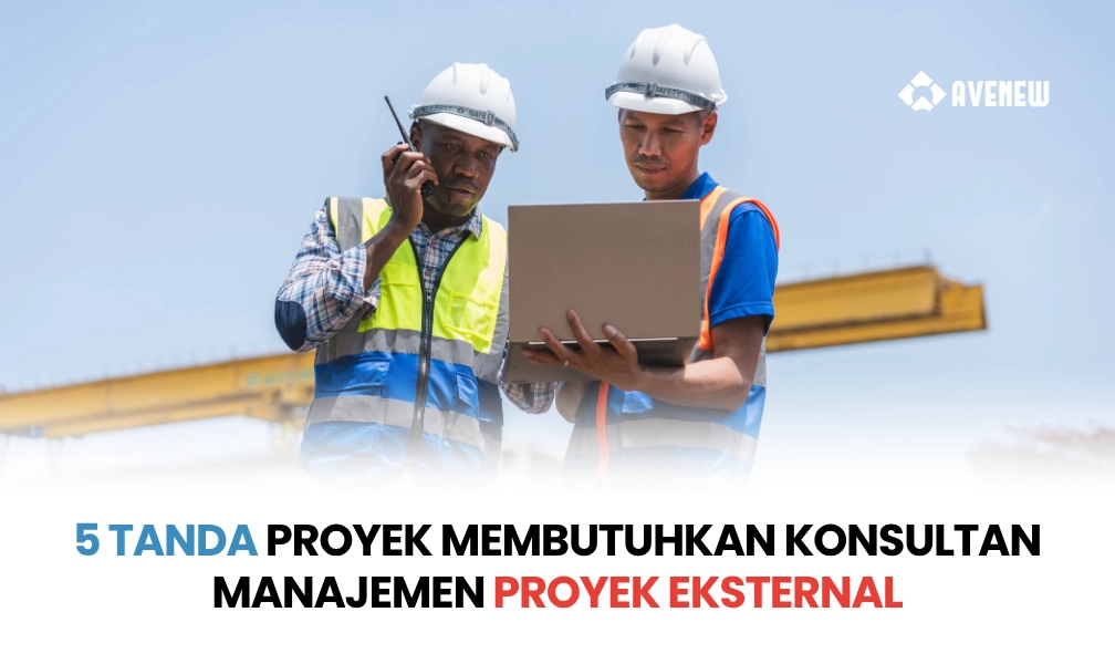 Lima Tanda Proyek Anda Sudah Saatnya Perlu Melibatkan Konsultan Manajemen Proyek Eksternal
