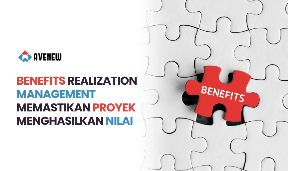 Benefits Realization Management dalam PMO, Memastikan Proyek Tidak Hanya Selesai tapi Benar-Benar Menghasilkan Nilai